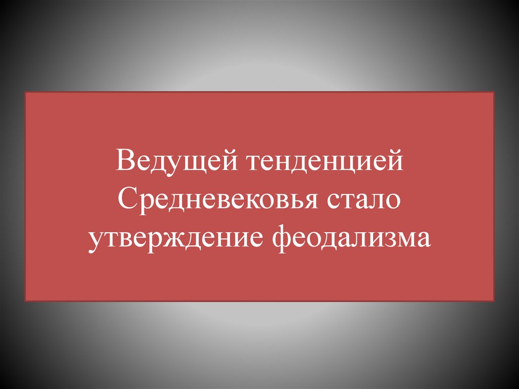 Ведущей тенденцией Средневековья стало утверждение феодализма