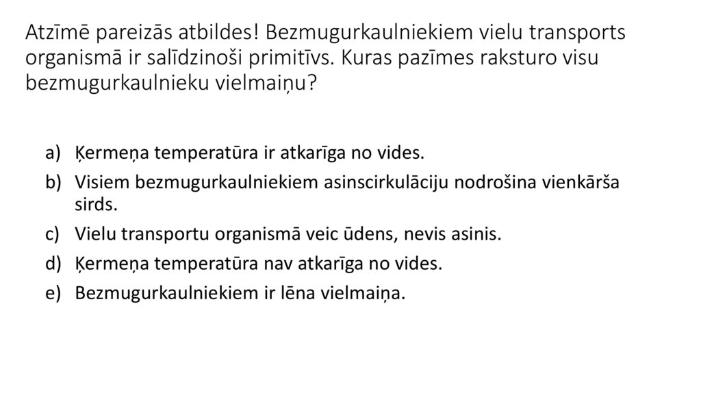 Atzīmē pareizās atbildes! Bezmugurkaulniekiem vielu transports organismā ir salīdzinoši primitīvs. Kuras pazīmes raksturo visu