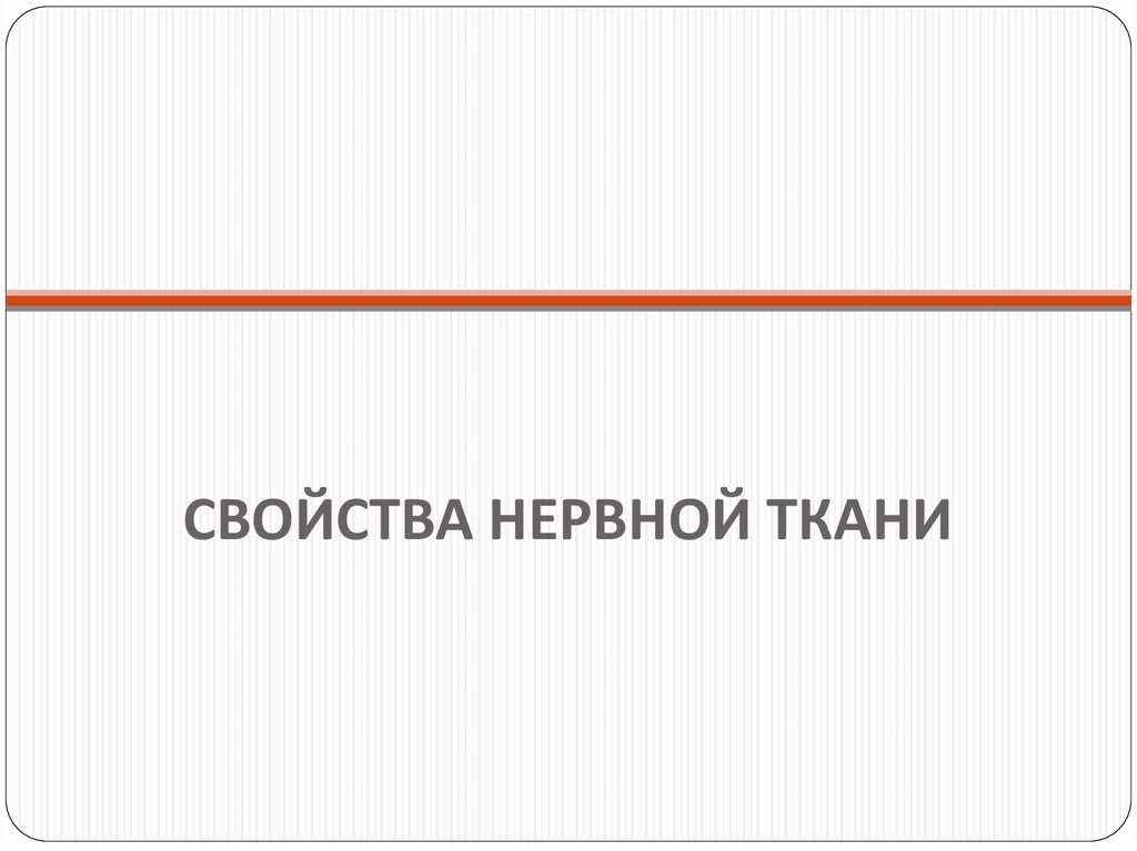 СВОЙСТВА НЕРВНОЙ ТКАНИ