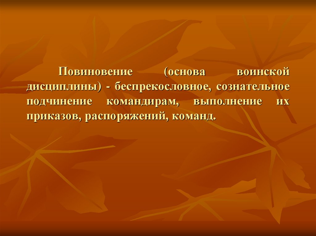 Повиновение (основа воинской дисциплины) - беспрекословное, сознательное подчинение командирам, выполнение их приказов,