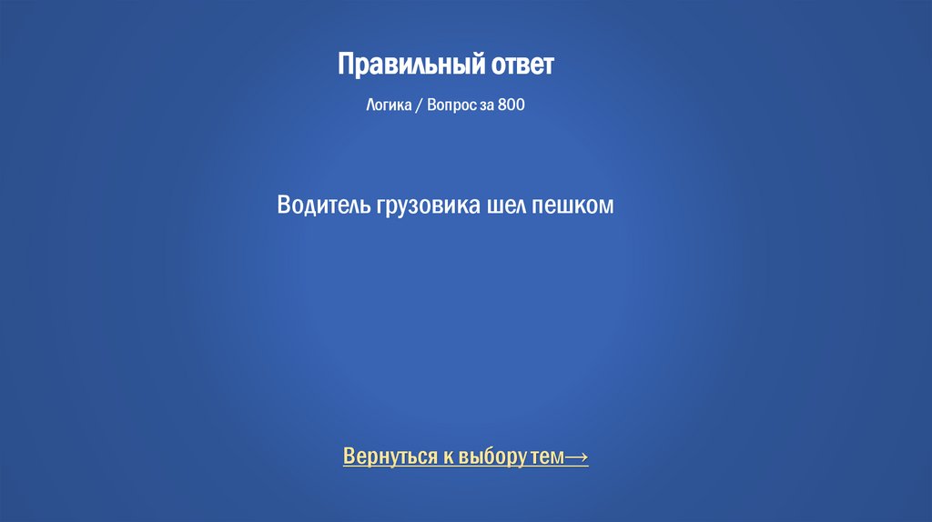 Правильный ответ Логика / Вопрос за 800 Водитель грузовика шел пешком