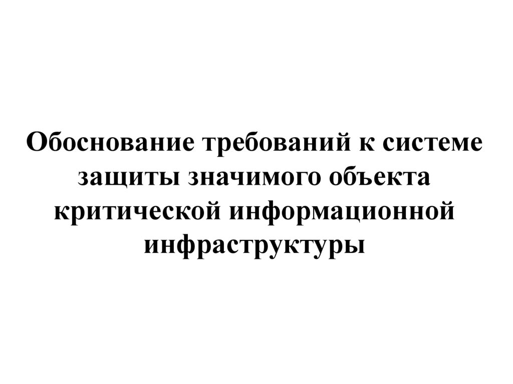 Обоснование требований к системе защиты значимого объекта критической информационной инфраструктуры