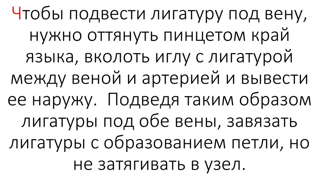 Чтобы подвести лигатуру под вену, нужно оттянуть пинцетом край языка, вколоть иглу с лигатурой между веной и артерией и вывести