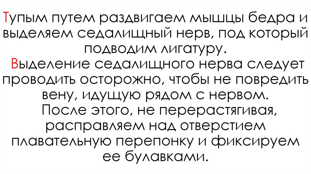 Тупым путем раздвигаем мышцы бедра и выделяем седалищный нерв, под который подводим лигатуру. Выделение седалищного нерва