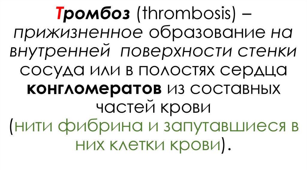 Тромбоз (thrombosis) – прижизненное образование на внутренней поверхности стенки сосуда или в полостях сердца конгломератов из