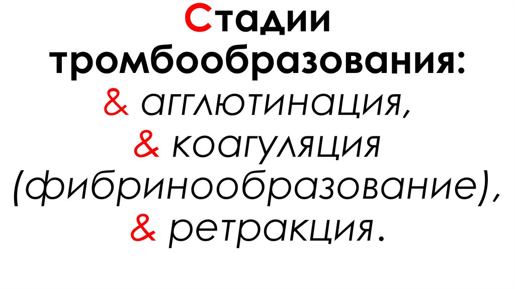 Стадии тромбообразования: & агглютинация, & коагуляция (фибринообразование), & ретракция.