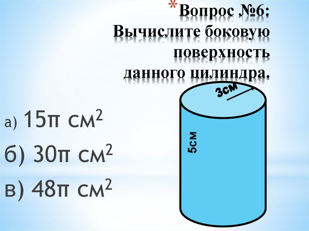 Вопрос №6: Вычислите боковую поверхность данного цилиндра.