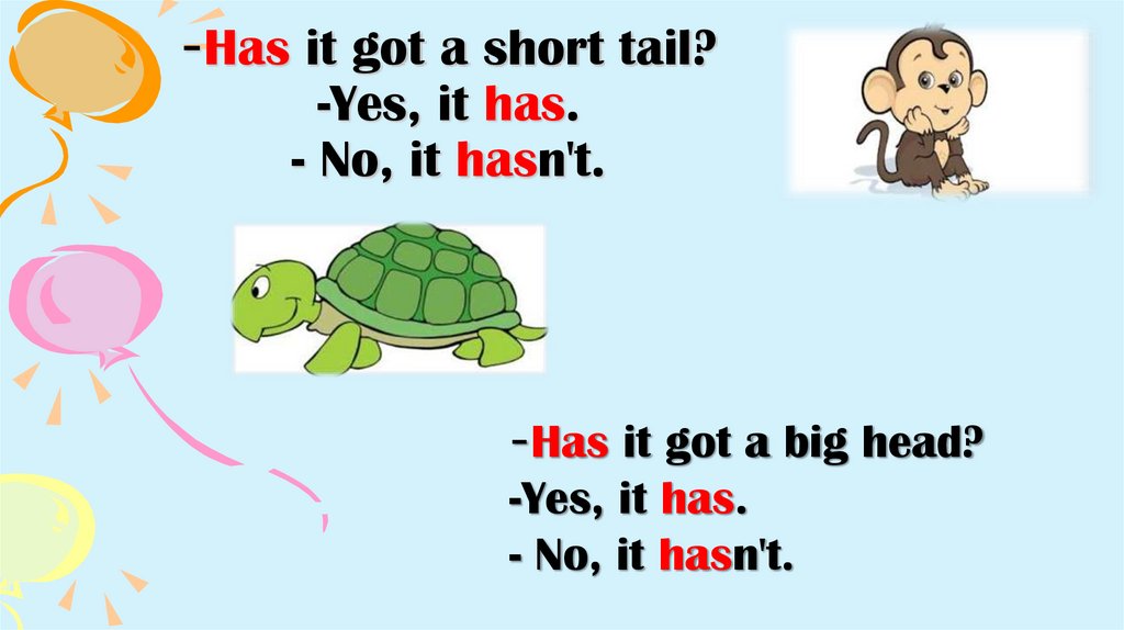 -Has it got a short tail? -Yes, it has. - No, it hasn't.