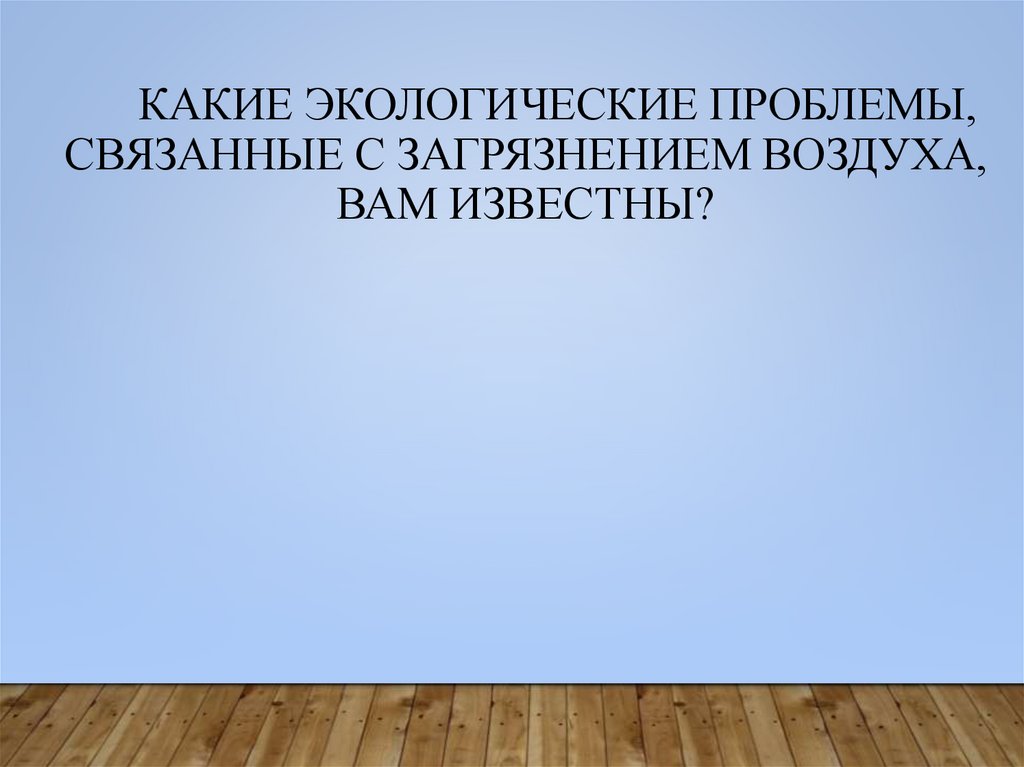Какие экологические проблемы, связанные с загрязнением воздуха, вам известны?