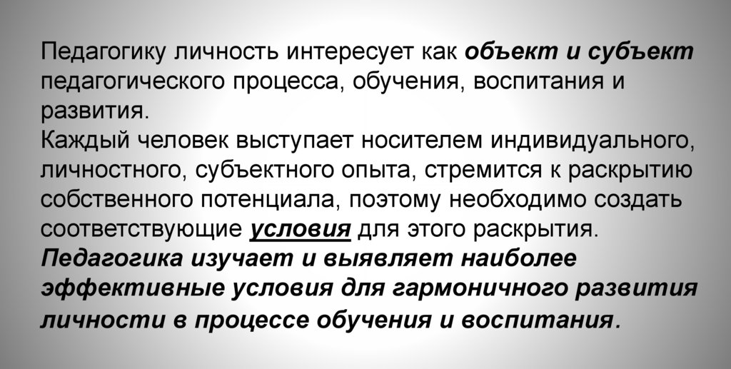 Педагогику личность интересует как объект и субъект педагогического процесса, обучения, воспитания и развития. Каждый человек
