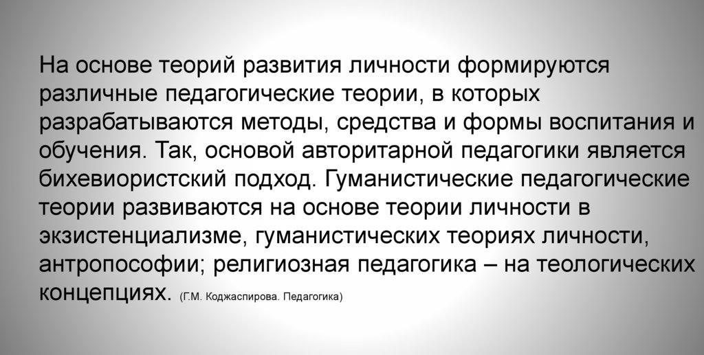На основе теорий развития личности формируются различные педагогические теории, в которых разрабатываются методы, средства и