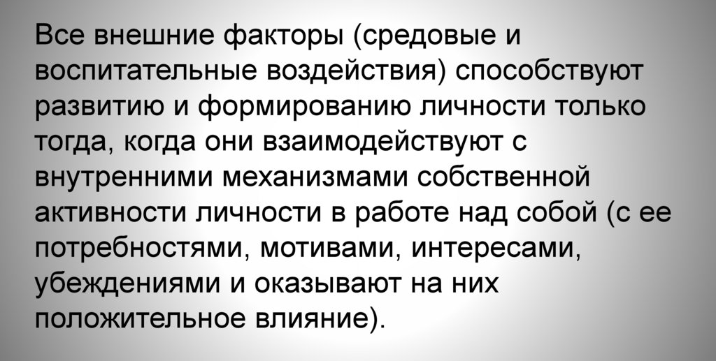 Все внешние факторы (средовые и воспитательные воздействия) способствуют развитию и формированию личности только тогда, когда