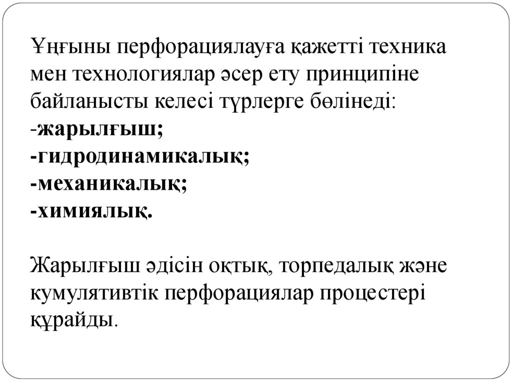 Ұңғыны перфорациялауға қажетті техника мен технологиялар әсер ету принципіне байланысты келесі түрлерге бөлінеді: -жарылғыш;