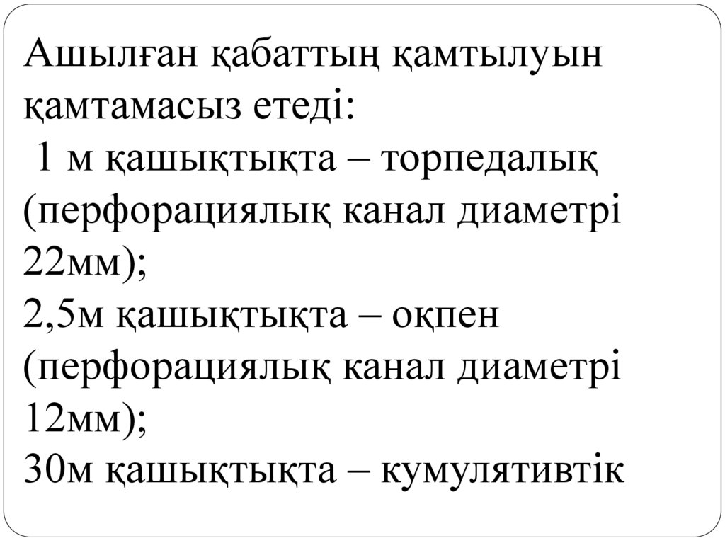 Ашылған қабаттың қамтылуын қамтамасыз етеді: 1 м қашықтықта – торпедалық (перфорациялық канал диаметрі 22мм); 2,5м қашықтықта –