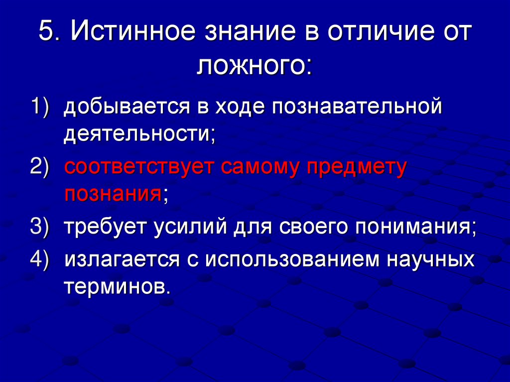 5. Истинное знание в отличие от ложного: