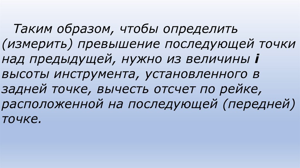 Таким образом, чтобы определить (измерить) превышение последующей точки над предыдущей, нужно из величины i высоты инструмента,