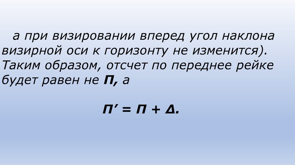 а при визировании вперед угол наклона визирной оси к горизонту не изменится). Таким образом, отсчет по переднее рейке будет