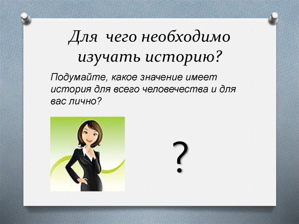 Для чего необходимо изучать историю?