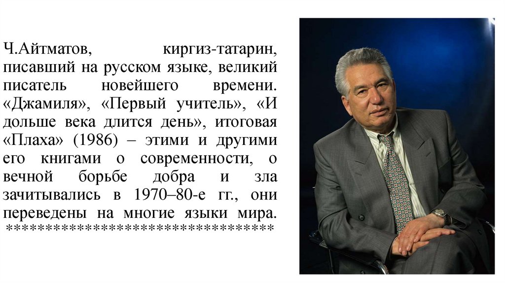 Ч.Айтматов, киргиз-татарин, писавший на русском языке, великий писатель новейшего времени. «Джамиля», «Первый учитель», «И