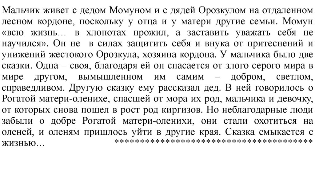 Мальчик живет с дедом Момуном и с дядей Орозкулом на отдаленном лесном кордоне, поскольку у отца и у матери другие семьи. Момун