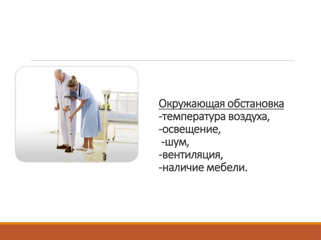 Окружающая обстановка -температура воздуха, -освещение, -шум, -вентиляция, -наличие мебели.