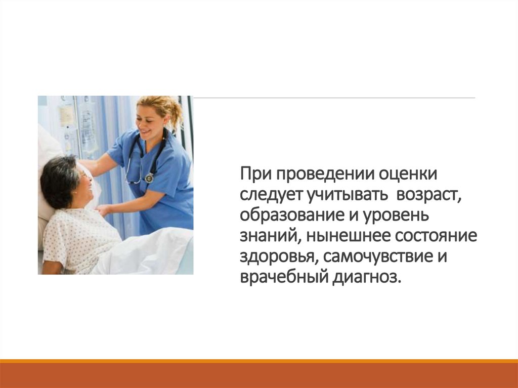 При проведении оценки следует учитывать возраст, образование и уровень знаний, нынешнее состояние здоровья, самочувствие и