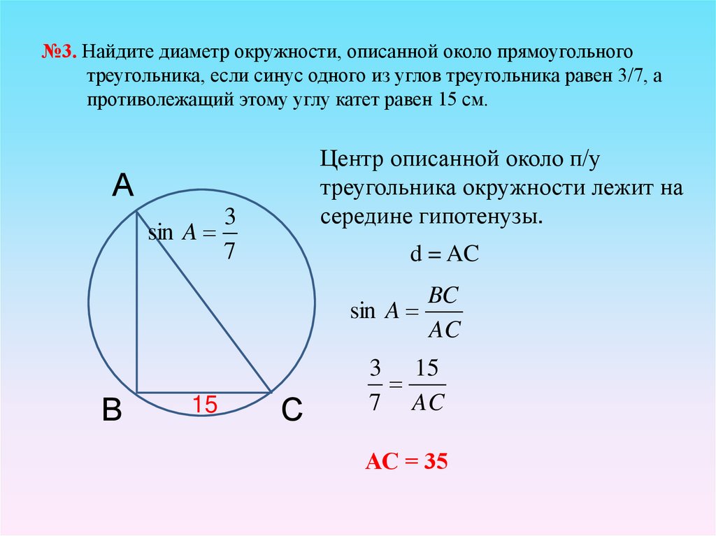 №3. Найдите диаметр окружности, описанной около прямоугольного треугольника, если синус одного из углов треугольника равен 3/7,