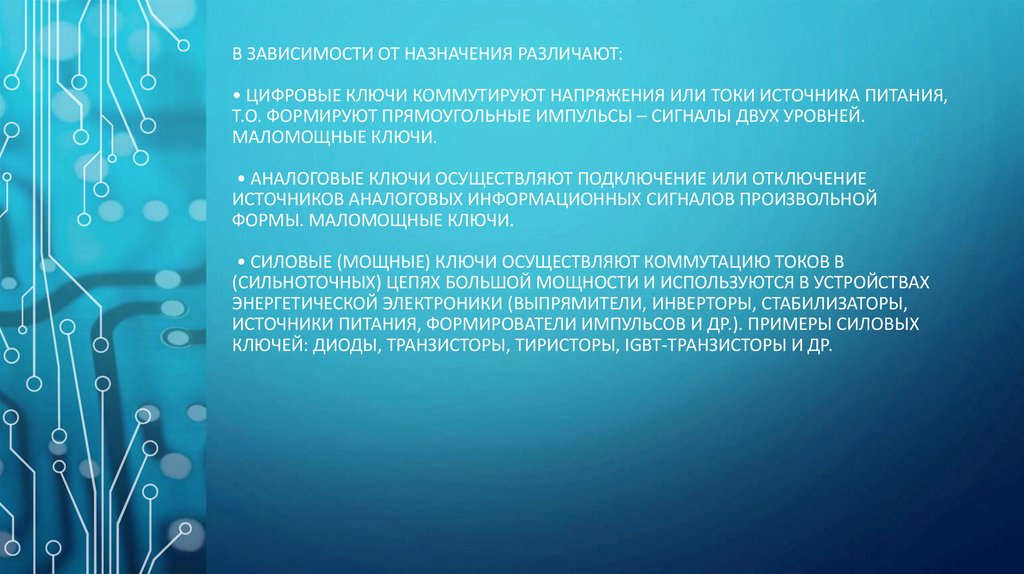 В зависимости от назначения различают: • цифровые ключи коммутируют напряжения или токи источника питания, т.о. формируют
