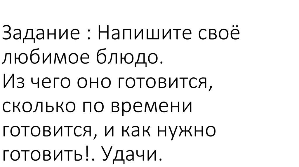 Задание : Напишите своё любимое блюдо. Из чего оно готовится, сколько по времени готовится, и как нужно готовить!. Удачи.