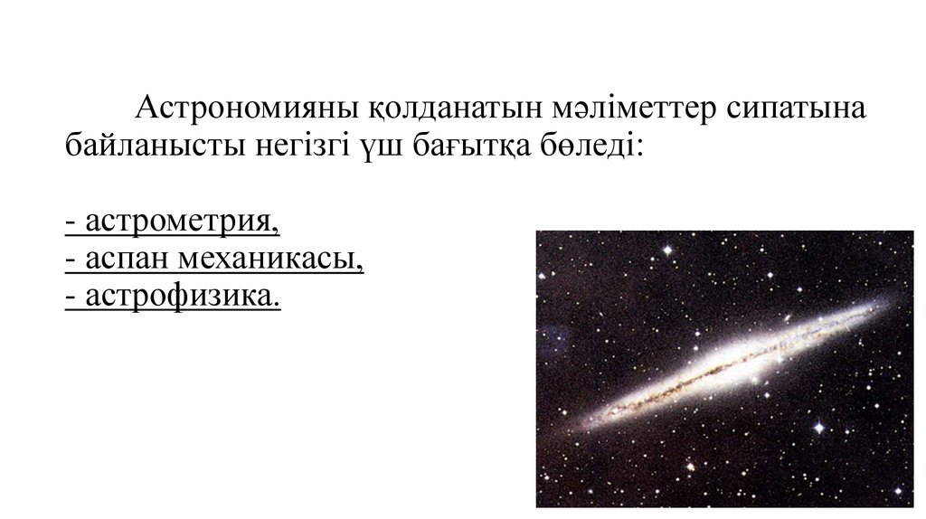 Астрономияны қолданатын мәліметтер сипатына байланысты негізгі үш бағытқа бөледі: - астрометрия, - аспан механикасы, -