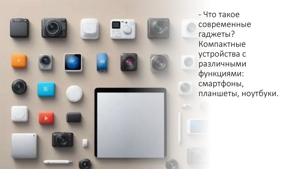 - Что такое современные гаджеты? Компактные устройства с различными функциями: смартфоны, планшеты, ноутбуки.