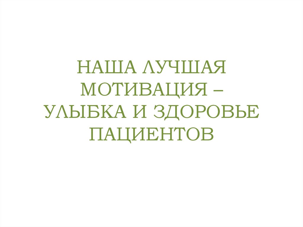 НАША ЛУЧШАЯ МОТИВАЦИЯ – УЛЫБКА и ЗДОРОВЬЕ ПАЦИЕНТОВ