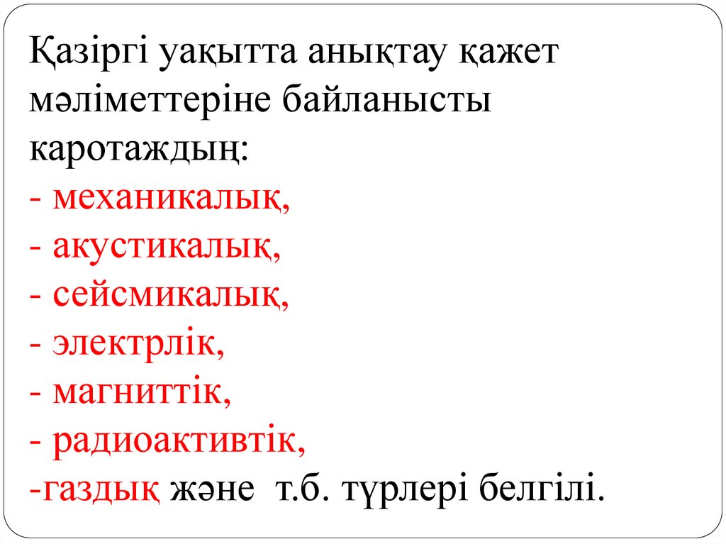 Қазіргі уақытта анықтау қажет мәліметтеріне байланысты каротаждың: - механикалық, - акустикалық, - сейсмикалық, - электрлік, -