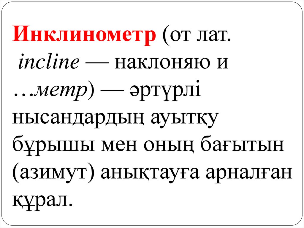 Инклинометр (от лат.  incline — наклоняю и …метр) — әртүрлі нысандардың ауытқу бұрышы мен оның бағытын (азимут) анықтауға
