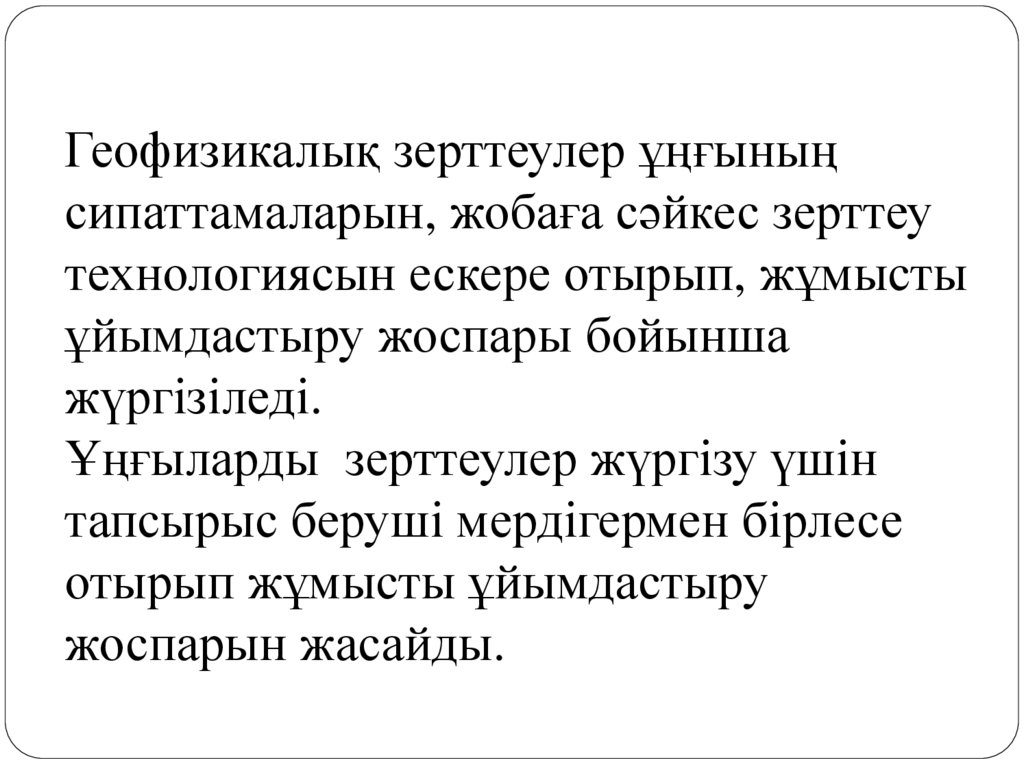 Геофизикалық зерттеулер ұңғының сипаттамаларын, жобаға сәйкес зерттеу технологиясын ескере отырып, жұмысты ұйымдастыру жоспары