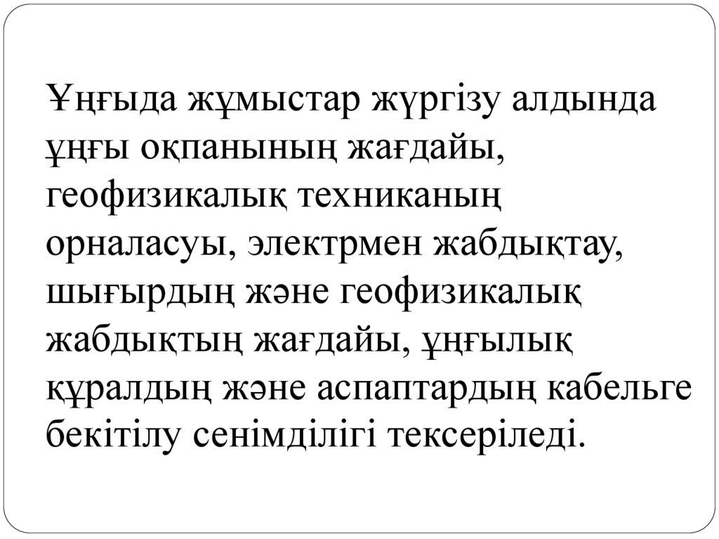 Ұңғыда жұмыстар жүргізу алдында ұңғы оқпанының жағдайы, геофизикалық техниканың орналасуы, электрмен жабдықтау, шығырдың және