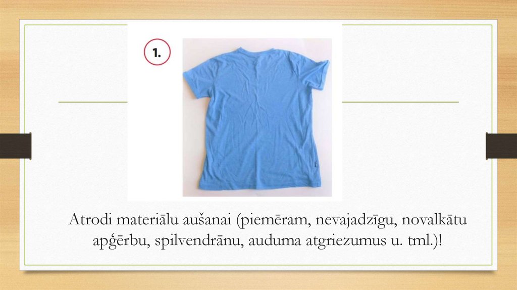 Atrodi materiālu aušanai (piemēram, nevajadzīgu, novalkātu apģērbu, spilvendrānu, auduma atgriezumus u. tml.)!