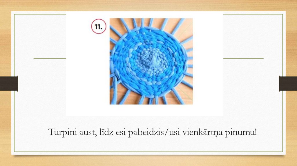 Turpini aust, līdz esi pabeidzis/usi vienkārtņa pinumu!