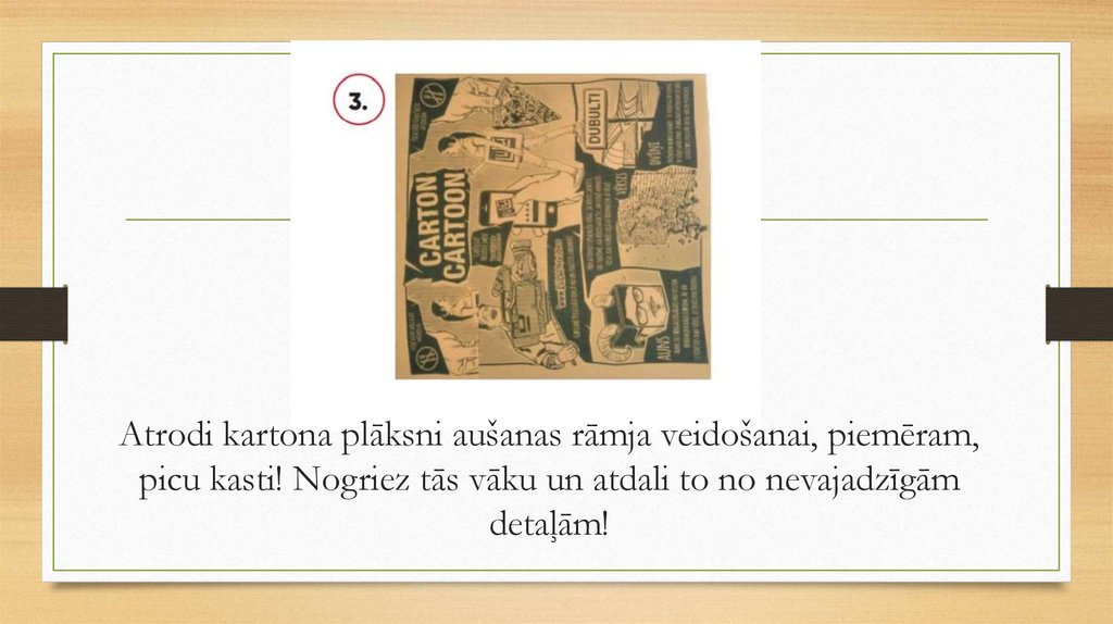 Atrodi kartona plāksni aušanas rāmja veidošanai, piemēram, picu kasti! Nogriez tās vāku un atdali to no nevajadzīgām detaļām!