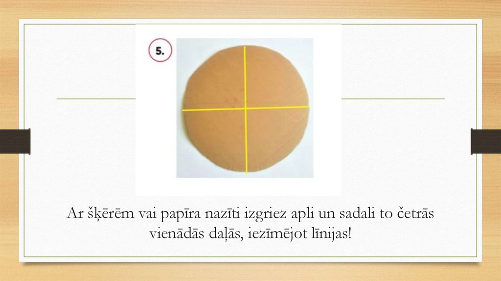 Ar šķērēm vai papīra nazīti izgriez apli un sadali to četrās vienādās daļās, iezīmējot līnijas!