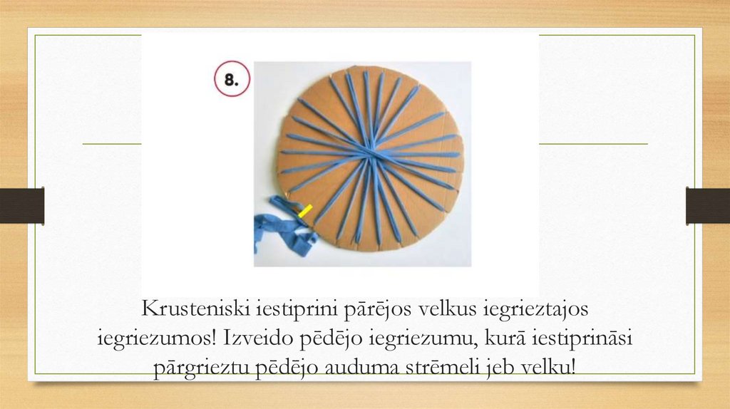 Krusteniski iestiprini pārējos velkus iegrieztajos iegriezumos! Izveido pēdējo iegriezumu, kurā iestiprināsi pārgrieztu pēdējo