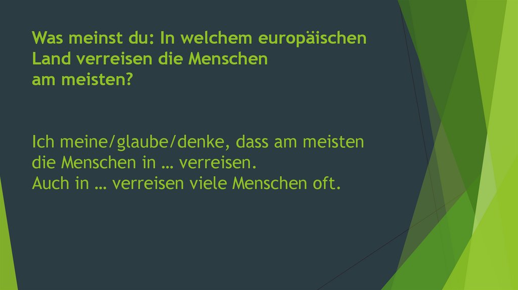 Was meinst du: In welchem europäischen Land verreisen die Menschen am meisten? Ich meine/glaube/denke, dass am meisten die