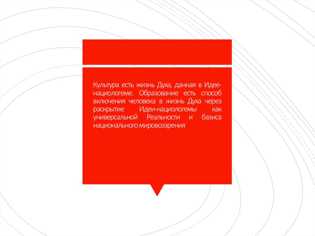 Культура есть жизнь Духа, данная в Идее-нациологеме. Образование есть способ включения человека в жизнь Духа через раскрытие