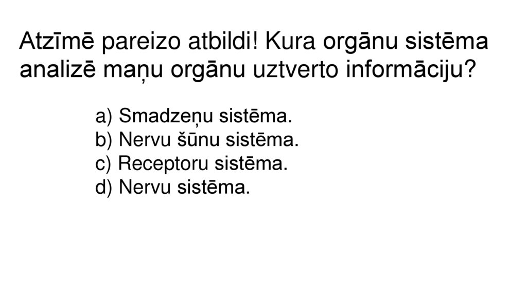 Atzīmē pareizo atbildi! Kura orgānu sistēma analizē maņu orgānu uztverto informāciju? 
