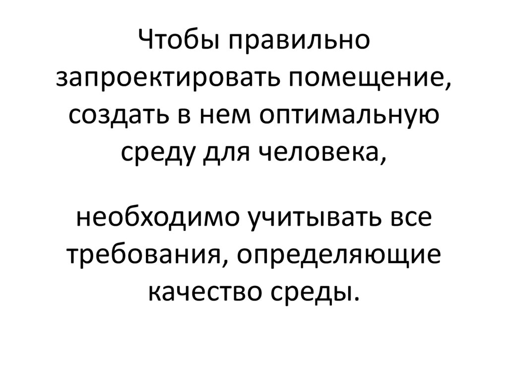 Чтобы правильно запроектировать помещение, создать в нем оптимальную среду для человека,