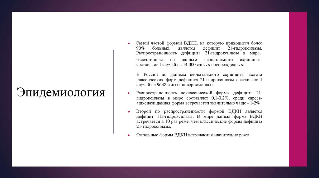 ▶ Самой частой формой ВДКН, на которую приходится более 90% больных, является дефицит 21-гидроксилазы. Распространенность