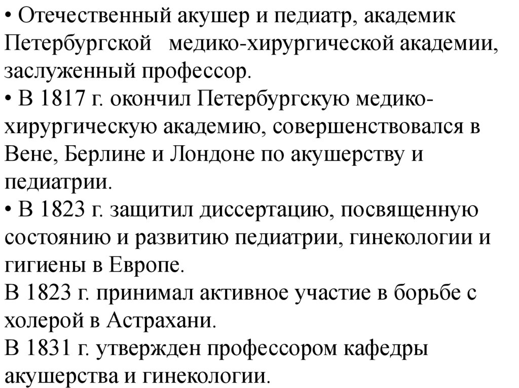 • Отечественный акушер и педиатр, академик Петербургской медико-хирургической академии, заслуженный профессор. • В 1817 г.