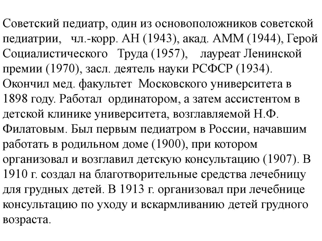 Советский педиатр, один из основоположников советской педиатрии, чл.-корр. АН (1943), акад. АММ (1944), Герой Социалистического