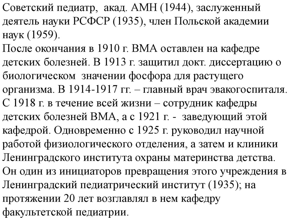 Советский педиатр, акад. АМН (1944), заслуженный деятель науки РСФСР (1935), член Польской академии наук (1959). После