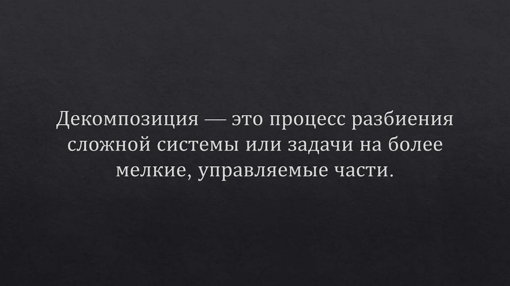 Декомпозиция — это процесс разбиения сложной системы или задачи на более мелкие, управляемые части.